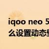 iqoo neo 5s動態壁紙自定義 iqooneo5s怎么設置動態壁紙 