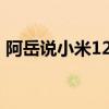 阿岳說小米12pro缺點 小米12pro致命缺點 