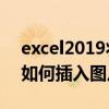 excel2019將如何插入圖片 以及Excel2019如何插入圖片