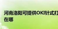 河南洛陽可提供OKI針式打印機維修服務地址在哪