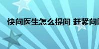 快問醫生怎么提問 趕緊問醫生在哪里提問