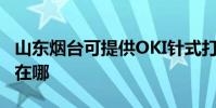 山東煙臺可提供OKI針式打印機維修服務地址在哪