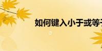 如何鍵入小于或等于符號≤