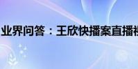 業界問答:王欣快播案直播視頻回放審完整版