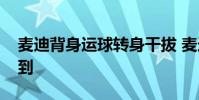 麥迪背身運球轉身干拔 麥迪干拔為什么冒不到