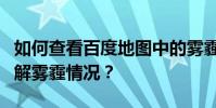 如何查看百度地圖中的霧霾分布?如何時刻了解霧霾情況?