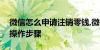 微信怎么申請注銷零錢,微信申請注銷零錢的操作步驟