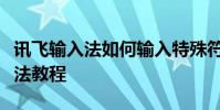 訊飛輸入法如何輸入特殊符號輸入特殊符號方法教程
