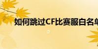 如何跳過CF比賽服白名單 玩無白名單