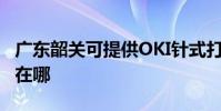 廣東韶關可提供OKI針式打印機維修服務地址在哪