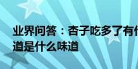 業界問答:杏子吃多了有什么壞處,杏子的味道是什么味道