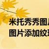 米托秀秀圖片如何使用紋理邊框 米托秀秀為圖片添加紋理邊框