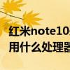 紅米note10采用什么處理器 紅米note11T采用什么處理器 