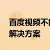 百度視頻不能播放視頻 百度視頻無法播放的解決方案