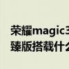 榮耀magic3至臻版運行內存 榮耀Magic4至臻版搭載什么處理器 