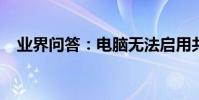 業界問答:電腦無法啟用共享訪問怎么辦