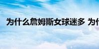為什么詹姆斯女球迷多 為什么詹姆斯招募