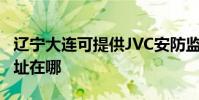遼寧大連可提供JVC安防監控系統維修服務地址在哪