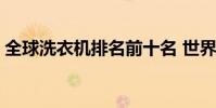 全球洗衣機排名前十名 世界十大洗衣機品牌