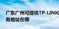 廣東廣州可提供TP-LINK網絡攝像機維修服務地址在哪