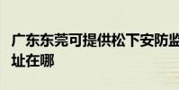 廣東東莞可提供松下安防監控系統維修服務地址在哪