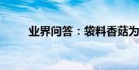 業界問答:袋料香菇為什么不出菇