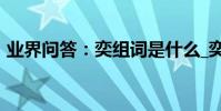 業界問答:奕組詞是什么_奕字的組詞有哪些