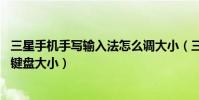 三星手機手寫輸入法怎么調大小(三星ON5如何調整輸入法鍵盤大小)