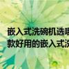 嵌入式洗碗機選哪一款 嵌入式洗碗機哪個牌子最好用推薦幾款好用的嵌入式洗碗機 