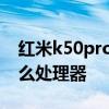 紅米k50pro價格 紅米k50Pro至尊版搭載什么處理器 