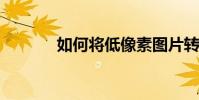 如何將低像素圖片轉換為高清