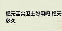 根元舌尖衛士好用嗎 根元舌尖衛士可以使用多久