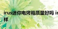 irus迷你電烤箱質量好嗎 irus迷你電烤箱怎么樣