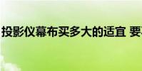 投影儀幕布買多大的適宜 要不要買4K投影儀