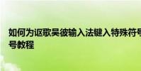 如何為謳歌吳彼輸入法鍵入特殊符號為謳歌吳彼設置特殊符號教程
