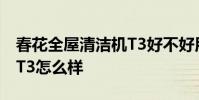 春花全屋清潔機T3好不好用 春花全屋清潔機T3怎么樣