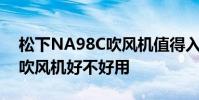 松下NA98C吹風機值得入手嗎 松下NA98C吹風機好不好用