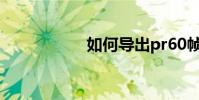 如何導出pr60幀視頻