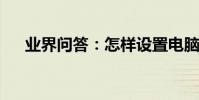 業界問答:怎樣設置電腦開機密碼方法