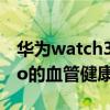 華為watch3心臟健康研究 華為watchgt3pro的血管健康研究是什么 