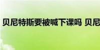 貝尼特斯要被喊下課嗎 貝尼特斯為什么下課