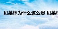 貝萊林為什么這么貴 貝萊林為什么這么貴