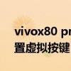 vivox80 pro獨特功能 vivoX80Pro怎么設置虛擬按鍵 