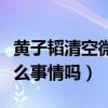 黃子韜清空微博關注（黃子韜最近是發生了什么事情嗎）