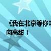 《我在北京等你》劇情介紹最新（李易峰追愛江疏影劇集走向高甜）