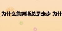 為什么詹姆斯總是走步 為什么詹姆斯總走步