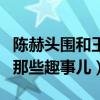 陳赫頭圍和王子文腰圍是什么梗（揭秘二人的那些趣事兒）