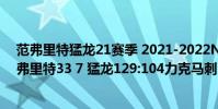 范弗里特猛龍21賽季 2021-2022NBA常規賽1.5戰報:范弗里特33 7 猛龍129:104力克馬刺