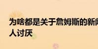 為啥都是關于詹姆斯的新聞 詹姆斯為什么惹人討厭