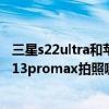 三星s22ultra和蘋果13pro哪個拍照好 三星s22ultra和蘋果13promax拍照哪個好 